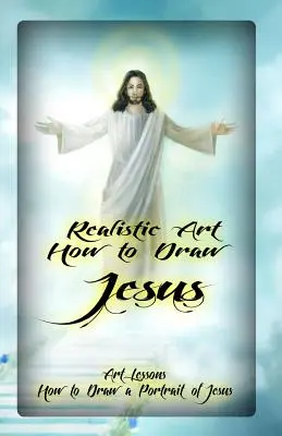 Realistische Kunst: Wie man Jesus malt: Kunst Lektionen: Wie man ein Porträt von Jesus zeichnet - Realistic Art: How to Draw Jesus: Art Lessons: How to Draw a Portrait of Jesus