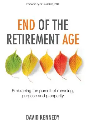 Das Ende des Rentenalters: Das Streben nach Sinn, Zweck und Wohlstand - End of the Retirement Age: Embracing the Pursuit of Meaning, Purpose and Prosperity