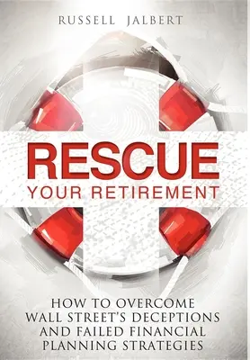Retten Sie Ihren Ruhestand: Wie Sie die Täuschungen der Wall Street und gescheiterte Finanzplanungsstrategien überwinden - Rescue Your Retirement: How to Overcome Wall Street Deceptions and Failed Financial Planning Strategies