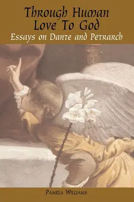 Durch die menschliche Liebe zu Gott: Essays über Dante und Petrarca - Through Human Love to God: Essays on Dante and Petrarch