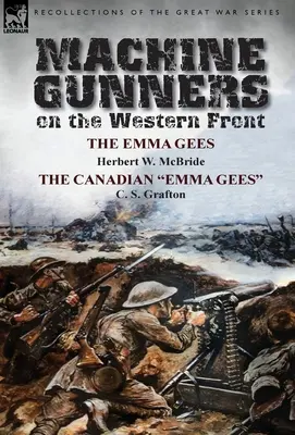 Maschinengewehrschützen an der Westfront: Die Emma Gees von Herbert W. McBride und die kanadischen Emma Gees von C. S. Grafton - Machine Gunners on the Western Front: The Emma Gees by Herbert W. McBride & the Canadian Emma Gees by C. S. Grafton