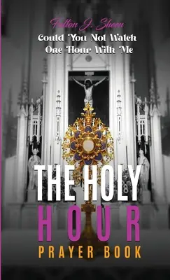 Das Gebetbuch zur Heiligen Stunde: Kannst du nicht eine Stunde mit mir wachen? - The Holy Hour Prayer Book: Could You Not Watch One Hour With Me?