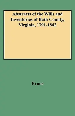 Auszüge aus den Testamenten und Inventaren von Bath County, Virginia, 1791-1842 - Abstracts of the Wills and Inventories of Bath County, Virginia, 1791-1842