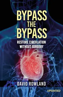 Bypass den Bypass: Wiederherstellung des Kreislaufs ohne Operation (überarbeitete Ausgabe): KREISLAUF WIEDERHERSTELLEN OHNE OPERATION - Bypass the Bypass: RESTORE CIRCULATION WITHOUT SURGERY (Revised Edition): RESTORE CIRCULATION WITHOUT SURGERY