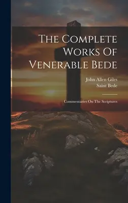 Das Gesamtwerk des ehrwürdigen Bede: Kommentare zu den heiligen Schriften (Saint Bede (der Ehrwürdige)) - The Complete Works Of Venerable Bede: Commentaries On The Scriptures (Saint Bede (the Venerable))