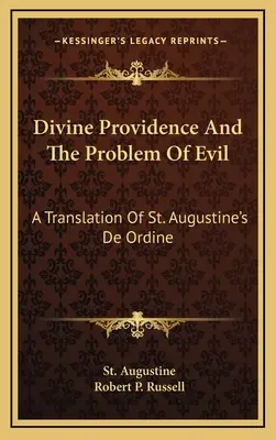 Die göttliche Vorsehung und das Problem des Bösen: Eine Übersetzung von Augustinus' De Ordine - Divine Providence And The Problem Of Evil: A Translation Of St. Augustine's De Ordine