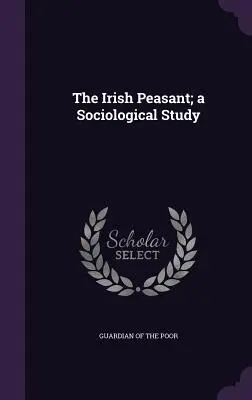 Der irische Bauer; eine soziologische Studie - The Irish Peasant; a Sociological Study