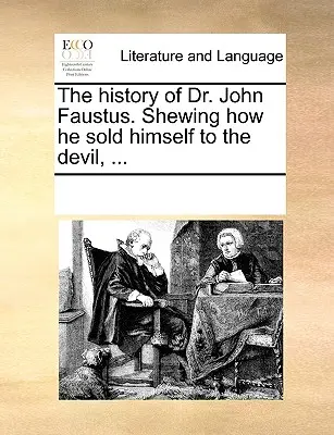 Die Geschichte des Dr. Johannes Faustus. Wie er sich an den Teufel verkaufte, ... - The History of Dr. John Faustus. Shewing How He Sold Himself to the Devil, ...