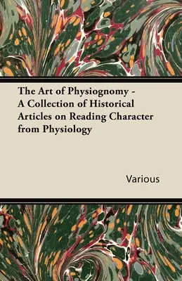 Die Kunst der Physiognomie - Eine Sammlung historischer Artikel über das Lesen des Charakters aus der Physiologie - The Art of Physiognomy - A Collection of Historical Articles on Reading Character from Physiology