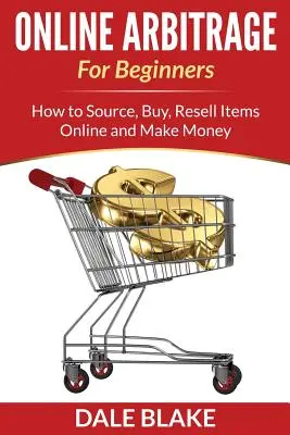 Online-Arbitrage für Einsteiger: Wie man Artikel online findet, kauft, weiterverkauft und Geld verdient - Online Arbitrage For Beginners: How to Source, Buy, Resell Items Online and Make Money