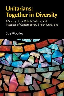 Unitarier: Gemeinsam in Vielfalt: Ein Überblick über die Überzeugungen, Werte und Praktiken der britischen Unitarier von heute - Unitarians: Together in Diversity: A Survey of the Beliefs, Values, and Practices of Contemporary British Unitarians