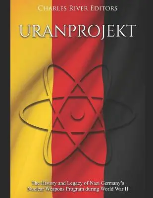 Uranprojekt: Die Geschichte und das Erbe des deutschen Atomwaffenprogramms im Zweiten Weltkrieg - Uranprojekt: The History and Legacy of Nazi Germany's Nuclear Weapons Program during World War II