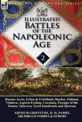 Illustrierte Schlachten des napoleonischen Zeitalters - Band 2: Buenos Ayres, Eylau & Friedland, Baylen, Finnland, Vimiera, Aspern-Essling, Corunna, Passage des - Illustrated Battles of the Napoleonic Age-Volume 2: Buenos Ayres, Eylau & Friedland, Baylen, Finland, Vimiera, Aspern-Essling, Corunna, Passage of the