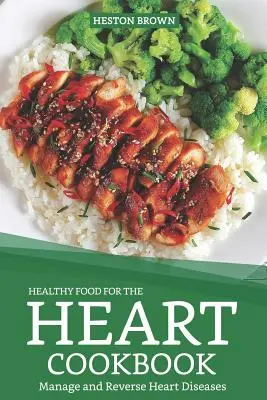 Gesundes Essen für das Herz Kochbuch: Herzkrankheiten bewältigen und umkehren - Healthy Food for the Heart Cookbook: Manage and Reverse Heart Diseases