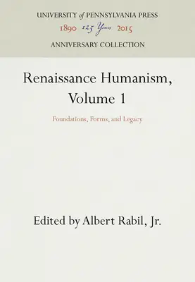 Humanismus der Renaissance, Band 1: Grundlagen, Formen und Erbe - Renaissance Humanism, Volume 1: Foundations, Forms, and Legacy