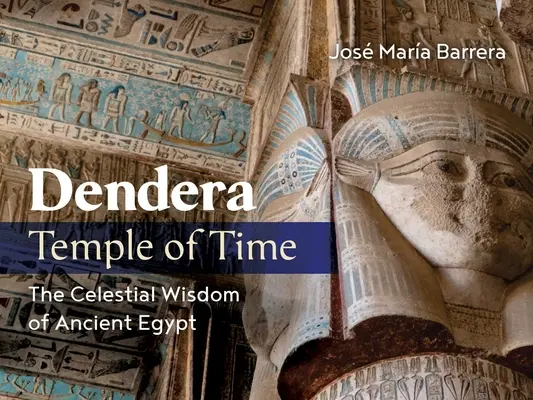 Dendera, Tempel der Zeit: Die himmlische Weisheit des alten Ägypten - Dendera, Temple of Time: The Celestial Wisdom of Ancient Egypt