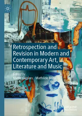 Rückblick und Revision in der modernen und zeitgenössischen Kunst, Literatur und Musik - Retrospection and Revision in Modern and Contemporary Art, Literature and Music