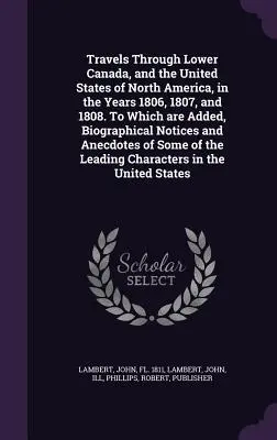 Reisen durch Niederkanada und die Vereinigten Staaten von Nordamerika, in den Jahren 1806, 1807 und 1808. Hinzugefügt sind biographische Notizen und - Travels Through Lower Canada, and the United States of North America, in the Years 1806, 1807, and 1808. To Which are Added, Biographical Notices and