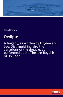 Ödipus: Eine Tragödie, wie sie von Dryden und Lee geschrieben wurde. Distinguishing also the variations of the theatre, as performed at the Theatr - Oedipus: A tragedy, as written by Dryden and Lee. Distinguishing also the variations of the theatre, as performed at the Theatr