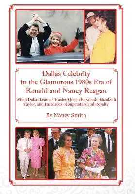 Dallas Celebrity in der glamourösen 1980er Ära von Ronald und Nancy Reagan: Als führende Persönlichkeiten aus Dallas Königin Elizabeth, Elizabeth Taylor und Hunderte von Gästen beherbergten - Dallas Celebrity in the Glamorous 1980s Era of Ronald and Nancy Reagan: When Dallas Leaders Hosted Queen Elizabeth, Elizabeth Taylor, and Hundreds of