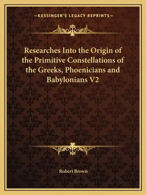 Forschungen über den Ursprung der primitiven Sternbilder der Griechen, Phönizier und Babylonier V2 - Researches Into the Origin of the Primitive Constellations of the Greeks, Phoenicians and Babylonians V2