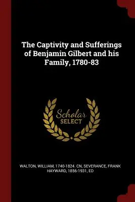 Die Gefangenschaft und die Leiden von Benjamin Gilbert und seiner Familie, 1780-83 - The Captivity and Sufferings of Benjamin Gilbert and his Family, 1780-83