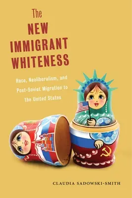 Das neue einwandernde Weißsein: Ethnie, Neoliberalismus und postsowjetische Migration in die Vereinigten Staaten - The New Immigrant Whiteness: Race, Neoliberalism, and Post-Soviet Migration to the United States