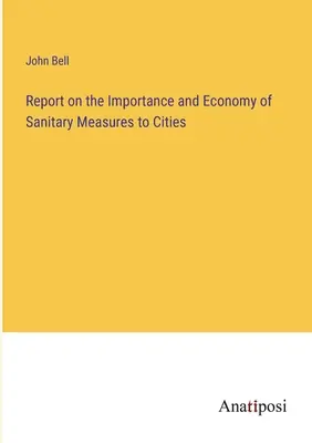 Bericht über die Bedeutung und Wirtschaftlichkeit von Hygienemaßnahmen für Städte - Report on the Importance and Economy of Sanitary Measures to Cities