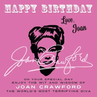 Alles Gute zum Geburtstag - Liebe Joan: Genießen Sie an Ihrem besonderen Tag den Witz und die Weisheit von Joan Crawford, der furchterregendsten Diva der Welt - Happy Birthday-Love, Joan: On Your Special Day, Enjoy the Wit and Wisdom of Joan Crawford, the World's Most Terrifying Diva