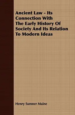 Antikes Recht - Seine Verbindung mit der frühen Geschichte der Gesellschaft und sein Verhältnis zu modernen Ideen - Ancient Law - Its Connection With The Early History Of Society And Its Relation To Modern Ideas