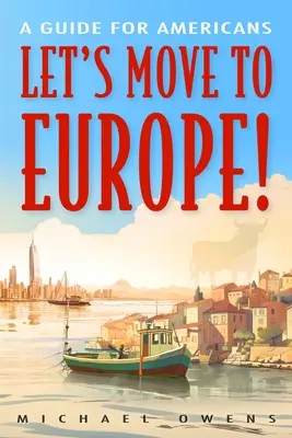 Lasst uns nach Europa ziehen! Ein Leitfaden für Amerikaner - Let's Move to Europe!: A Guide for Americans