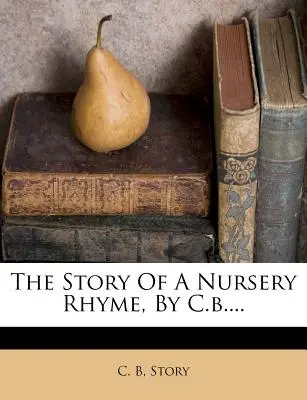 Die Geschichte eines Kinderliedes, von C.B.... - The Story of a Nursery Rhyme, by C.B....