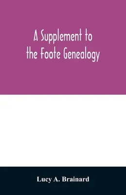 Ein Nachtrag zur Foote-Genealogie, zusammengestellt von Nathaniel Goodwin aus Hartford, Connor, im Jahr 1849. Mit den Nachkommen von Nathaniel Foote, der siebten - A supplement to the Foote genealogy, compiled by Nathaniel Goodwin, of Hartford, Conn., in 1849. Giving the descendants of Nathaniel Foote, of the sev
