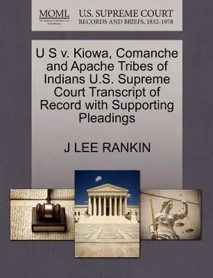 USA gegen die Indianerstämme der Kiowa, Comanchen und Apachen - Abschrift des Protokolls des Obersten Gerichtshofs der Vereinigten Staaten mit ergänzenden Schriftsätzen - U S V. Kiowa, Comanche and Apache Tribes of Indians U.S. Supreme Court Transcript of Record with Supporting Pleadings