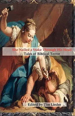 Sie schlug ihm einen Pfahl durch den Kopf: Geschichten über biblischen Terror - She Nailed a Stake Through His Head: Tales of Biblical Terror