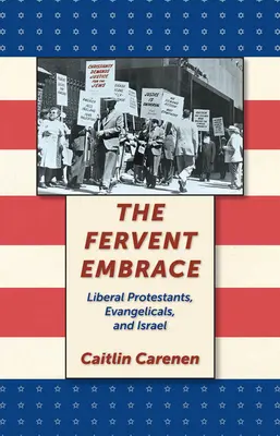 Die glühende Umarmung: Liberale Protestanten, Evangelikale und Israel - The Fervent Embrace: Liberal Protestants, Evangelicals, and Israel