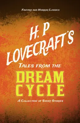 H. P. Lovecrafts Erzählungen aus dem Traumzyklus - Eine Sammlung von Kurzgeschichten (Fantasy- und Horror-Klassiker);Mit einer Widmung von George Henry Weiss - H. P. Lovecraft's Tales from the Dream Cycle - A Collection of Short Stories (Fantasy and Horror Classics);With a Dedication by George Henry Weiss