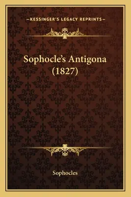 Sophokles' Antigona (1827) - Sophocle's Antigona (1827)