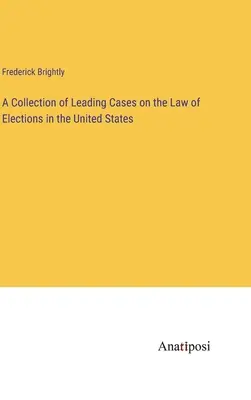 Eine Sammlung der wichtigsten Fälle zum Wahlrecht in den Vereinigten Staaten - A Collection of Leading Cases on the Law of Elections in the United States