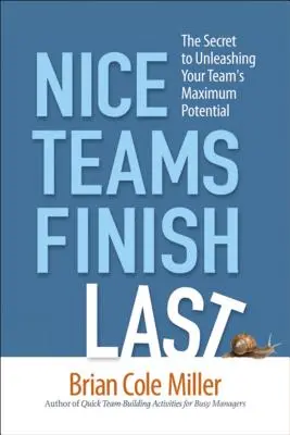 Nette Teams sind die Letzten: Das Geheimnis der Entfesselung des maximalen Potenzials Ihres Teams - Nice Teams Finish Last: The Secret to Unleashing Your Team's Maximum Potential