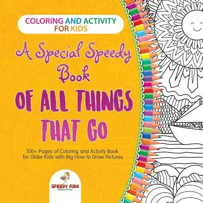 Ausmal- und Beschäftigungsbuch für Kinder. Ein besonderes Speedy-Buch für alle Dinge, die gehen. 100+ Seiten Mal- und Activity-Buch für ältere Kinder mit großen How to D - Coloring and Activity for Kids. A Special Speedy Book of All Things That Go. 100+ Pages of Coloring and Activity Book for Older Kids with Big How to D