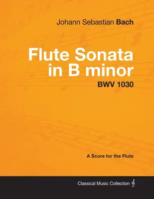 Johann Sebastian Bach - Flötensonate in h-Moll - Bwv 1030 - Eine Partitur für die Flöte - Johann Sebastian Bach - Flute Sonata in B Minor - Bwv 1030 - A Score for the Flute