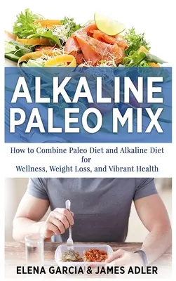 Alkaline Paleo Mix: Wie man die Paleo-Diät und die basische Ernährung für Wellness, Gewichtsverlust und eine vitale Gesundheit kombiniert - Alkaline Paleo Mix: How to Combine Paleo Diet and Alkaline Diet for Wellness, Weight Loss, and Vibrant Health