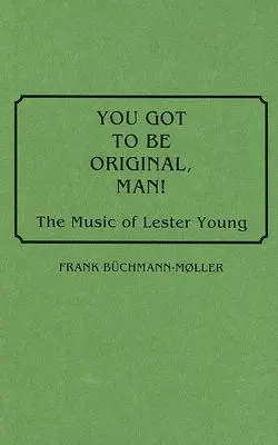 Du musst originell sein, Mann! Die Musik von Lester Young - You Got to Be Original, Man! The Music of Lester Young