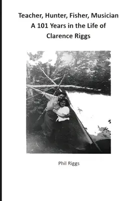 Lehrer, Jäger, Fischer, Musiker - 101 Jahre im Leben von Clarence Riggs - Teacher, Hunter, Fisher, Musician - 101 Years in the Life of Clarence Riggs