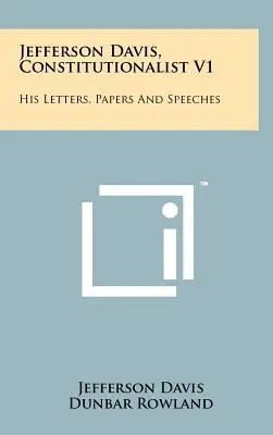 Jefferson Davis, Konstitutionalist V1: Seine Briefe, Aufsätze und Reden - Jefferson Davis, Constitutionalist V1: His Letters, Papers and Speeches