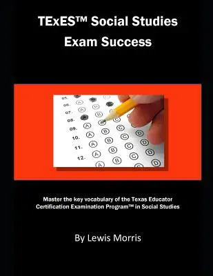 TExES Social Studies Exam Success: Meistern Sie den Schlüsselwortschatz des Texas Educator Certification Examination Program in Social Studies - TExES Social Studies Exam Success: Master the Key Vocabulary of the Texas Educator Certification Examination Program in Social Studies