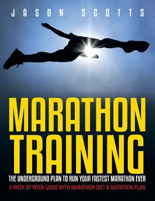 Marathon-Training: Der unterirdische Plan für Ihren schnellsten Marathon aller Zeiten: Eine Anleitung für jede Woche mit Marathon-Diät und Ernährungsplan - Marathon Training: The Underground Plan To Run Your Fastest Marathon Ever: A Week by Week Guide With Marathon Diet & Nutrition Plan