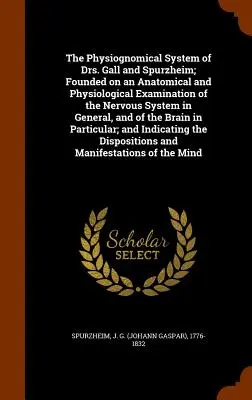 Das physiognomische System der Drs. Gall und Spurzheim; gegründet auf eine anatomische und physiologische Untersuchung des Nervensystems im Allgemeinen und der - The Physiognomical System of Drs. Gall and Spurzheim; Founded on an Anatomical and Physiological Examination of the Nervous System in General, and of