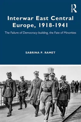 Ostmitteleuropa in der Zwischenkriegszeit, 1918-1941: Das Scheitern des Demokratieaufbaus, das Schicksal der Minderheiten - Interwar East Central Europe, 1918-1941: The Failure of Democracy-building, the Fate of Minorities